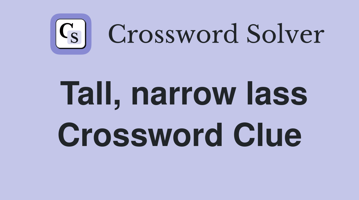 Tall, narrow lass Crossword Clue Answers Crossword Solver